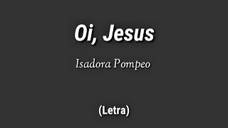 Isadora Pompeo  Oi Jesus Letra [upl. by Halbeib]