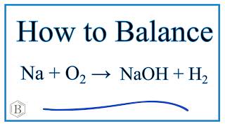 How to Balance Na  H2O  NaOH  H2 Sodium plus Water [upl. by Helas]