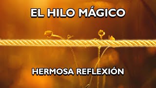 REFLEXIÓN  EL HILO MÁGICO Reflexiones de la vida mensajes para reflexionar [upl. by Gensmer]