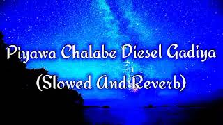 Piyawa Chalabe Diesel Gadiya Slowed And Reverb [upl. by Aronaele236]