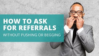 How to Ask for Referrals without pushing or begging [upl. by Berliner]