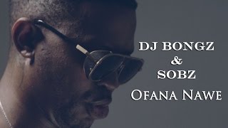 Dj Bongz and Sobz  Ofana Nawe Official Music Video [upl. by Abshier20]