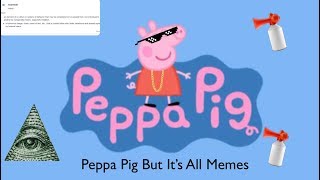 Peppa Pig But It’s All Memes [upl. by Schwab]