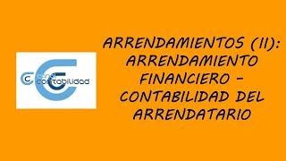 ARRENDAMIENTOS II ARRENDAMIENTO FINANCIERO – CONTABILIDAD DEL ARRENDATARIO [upl. by Eidarb575]