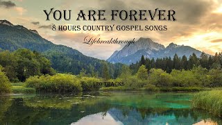 8 Hours Country Gospel Songs  120 Tracks YOU ARE FOREVER by Lifebreakthrough [upl. by Lain]