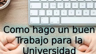 COMO HAGO UN BUEN TRABAJO PARA LA UNIVERSIDAD [upl. by Atiuqiram480]