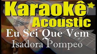 Isadora Pompeo  Eu Sei Que Vem Karaokê Acústico playback [upl. by Anaid296]