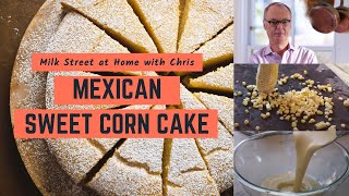 Mexican Sweet Corn Cake  Milk Street at Home [upl. by Ardaid414]